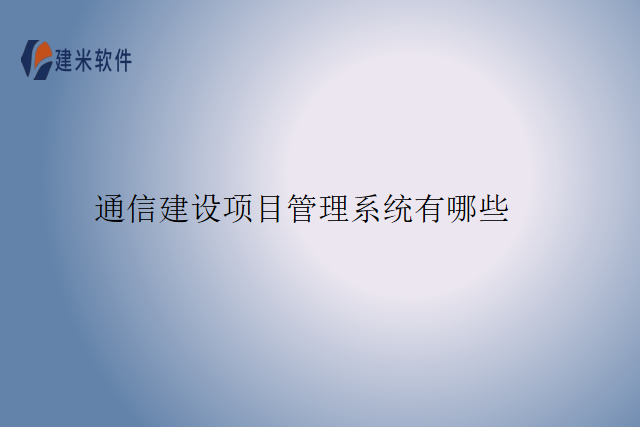 通信建设项目管理系统有哪些