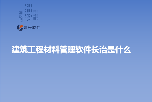 建筑工程材料管理软件长治是什么