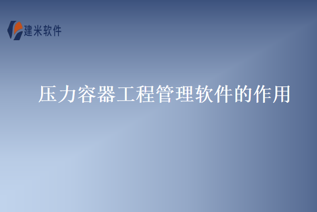 压力容器工程管理软件的作用