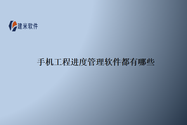 手机工程进度管理软件都有哪些