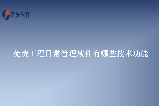 免费工程日常管理软件有哪些技术功能