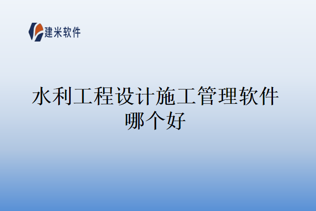 水利工程设计施工管理软件哪个好