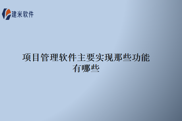 项目管理软件主要实现那些功能有哪些