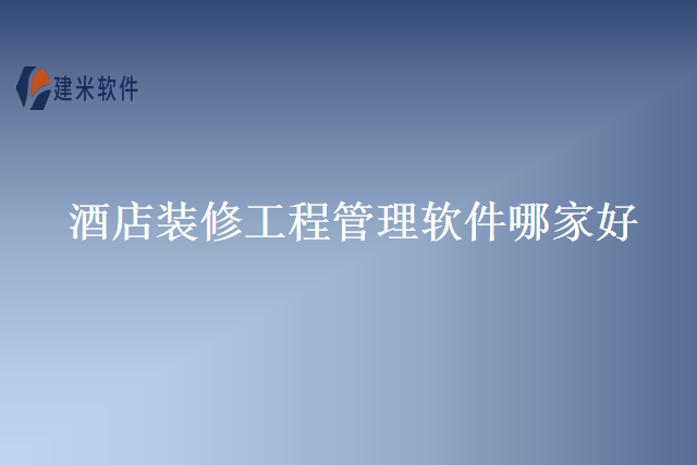 酒店装修工程管理软件哪家好