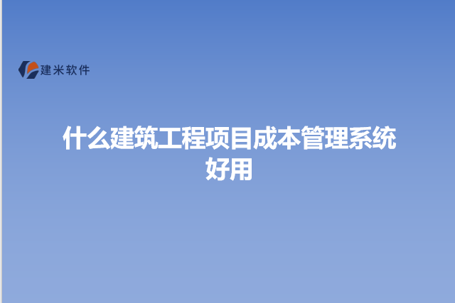 什么建筑工程项目成本管理系统好用