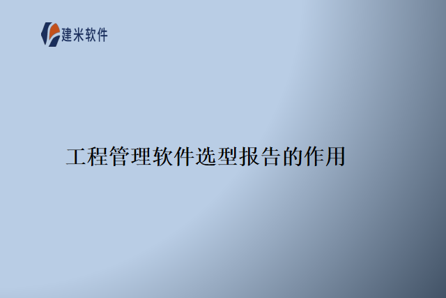 工程管理软件选型报告的作用