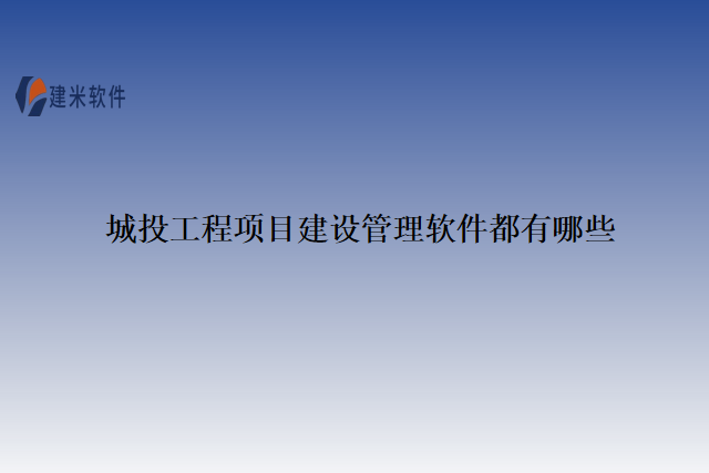 城投工程项目建设管理软件都有哪些