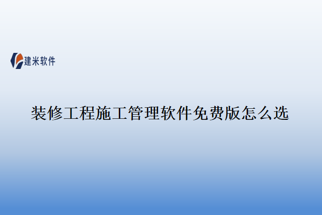装修工程施工管理软件免费版怎么选