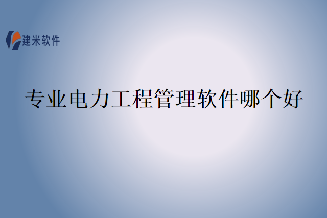 专业电力工程管理软件哪个好
