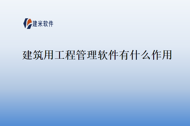 建筑用工程管理软件有什么作用