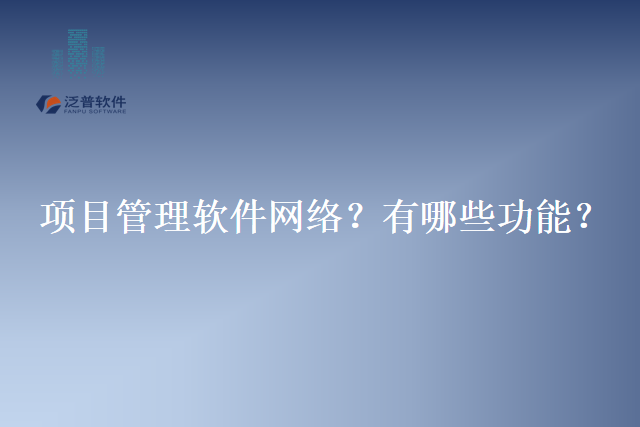 项目管理软件网络？有哪些功能？