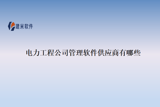电力工程公司管理软件供应商有哪些