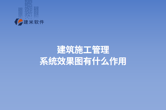 建筑施工管理系统效果图有什么作用