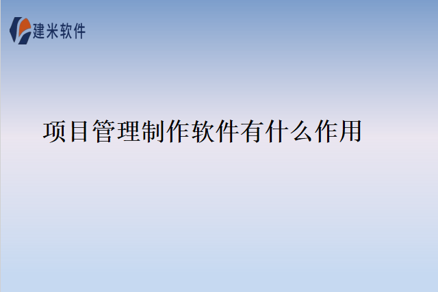 项目管理制作软件有什么作用