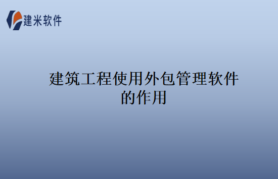 建筑工程使用外包管理软件的作用