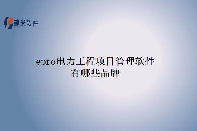 epro电力工程项目管理软件有哪些品牌