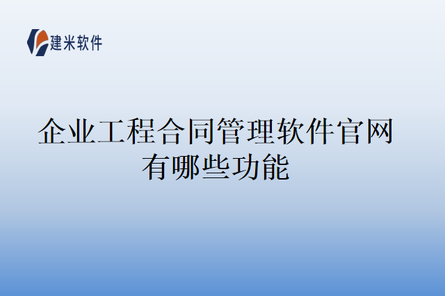 企业工程合同管理软件官网有哪些功能