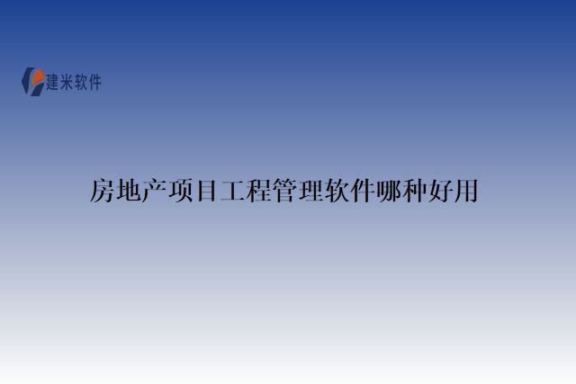 房地产项目工程管理软件哪种好用