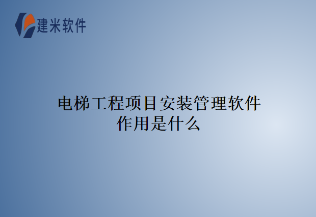 电梯工程项目安装管理软件作用是什么