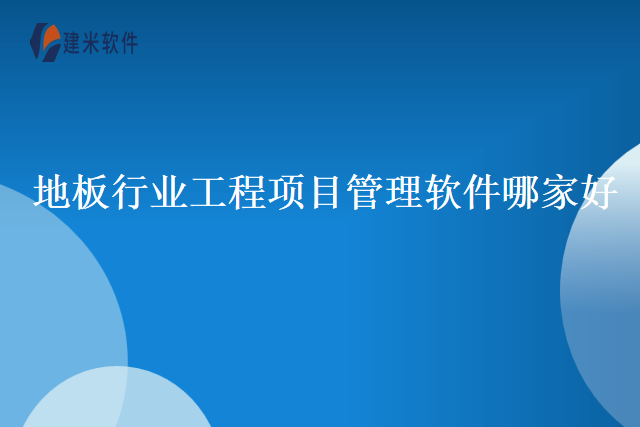 地板行业工程项目管理软件哪家好