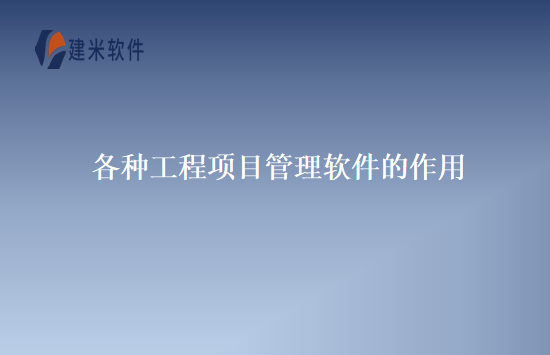 各种工程项目管理软件的作用