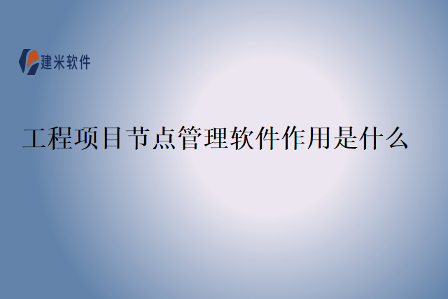 工程项目节点管理软件作用是什么