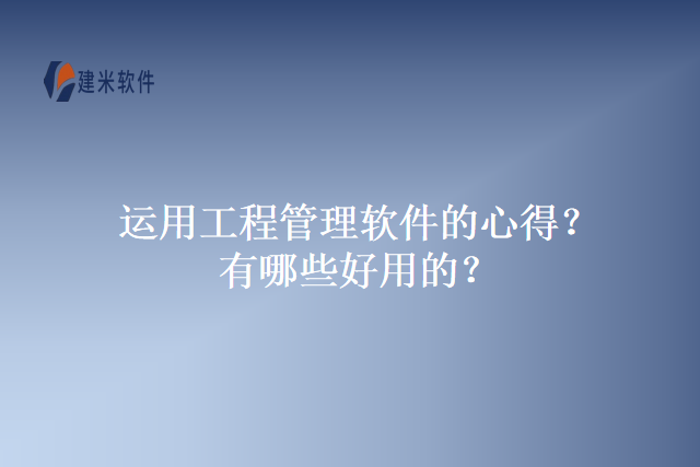 运用工程管理软件的心得？有哪些好用的？