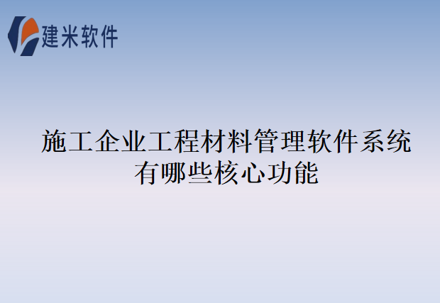 施工企业工程材料管理软件系统有哪些核心功能