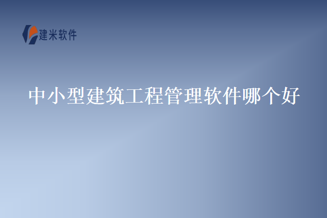 中小型建筑工程管理软件哪个好