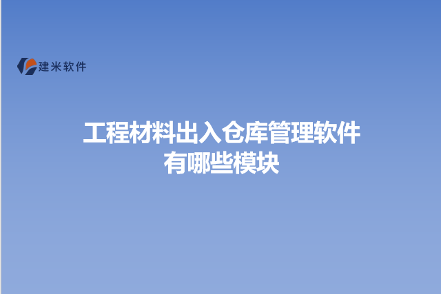 工程材料出入仓库管理软件有哪些模块