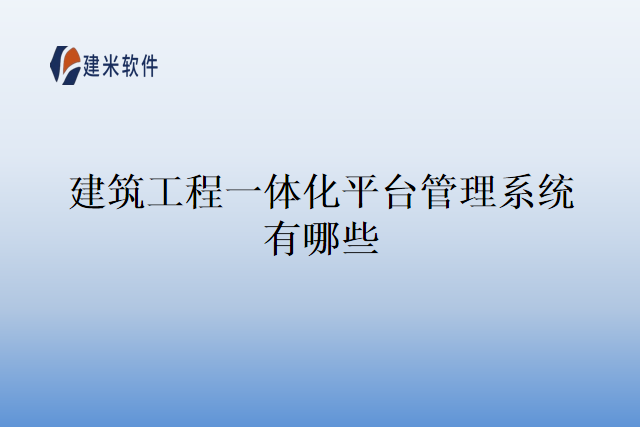 建筑工程一体化平台管理系统有哪些