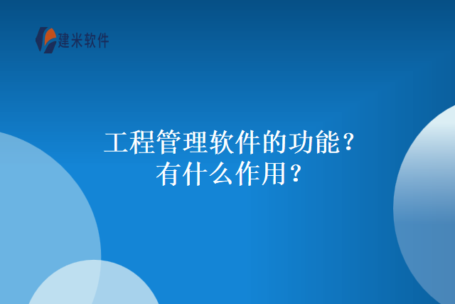 工程管理软件的功能？有什么作用？