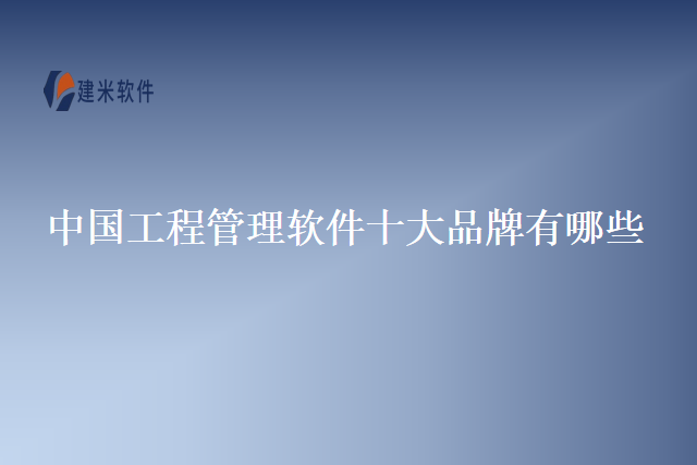 中国工程管理软件十大品牌有哪些