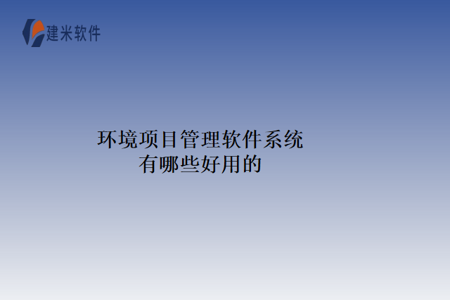 环境项目管理软件系统有哪些好用的