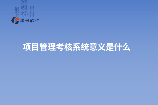 项目管理考核系统意义是什么