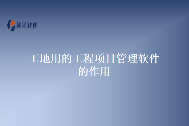 工地用的工程项目管理软件的作用