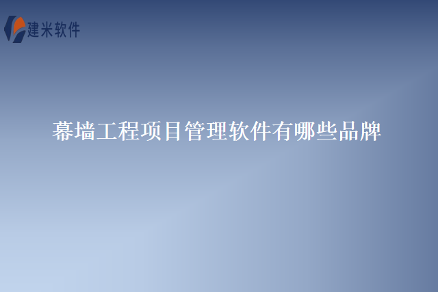 幕墙工程项目管理软件有哪些品牌