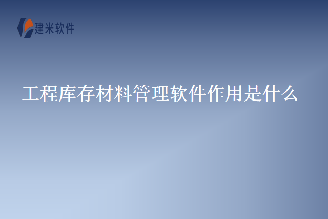 工程库存材料管理软件作用是什么