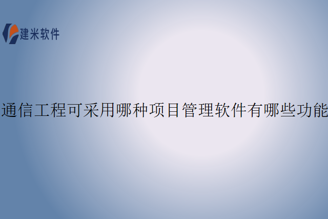 通信工程可采用哪种项目管理软件有哪些功能