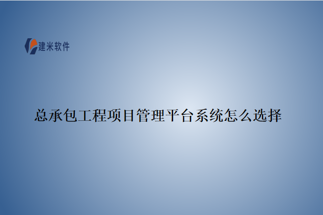 总承包工程项目管理平台系统怎么选择