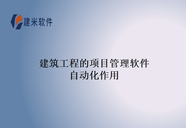 建筑工程的项目管理软件自动化作用