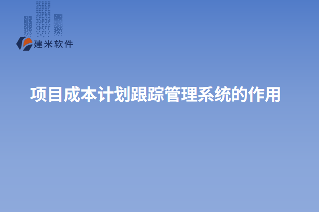 项目成本计划跟踪管理系统的作用