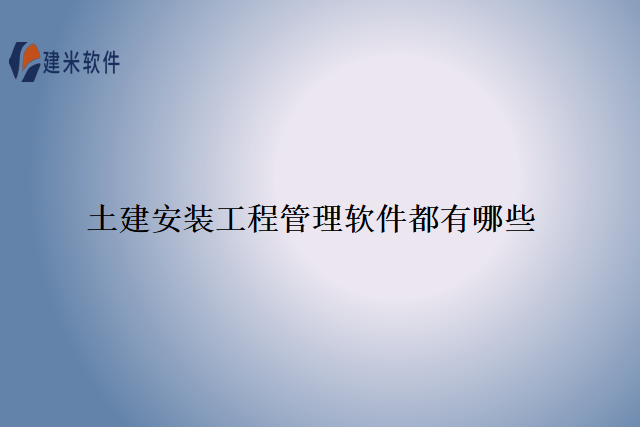 土建安装工程管理软件都有哪些