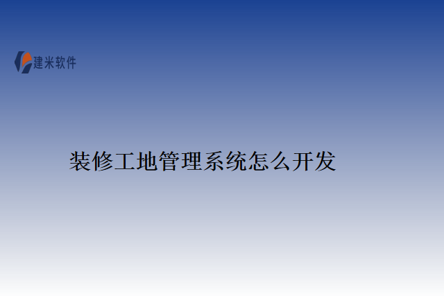装修工地管理系统怎么开发
