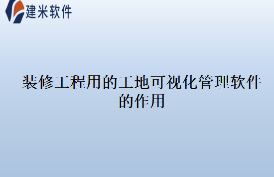 装修工程用的工地可视化管理软件的作用