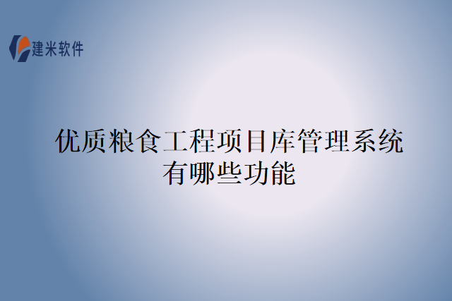 优质粮食工程项目库管理系统有哪些功能
