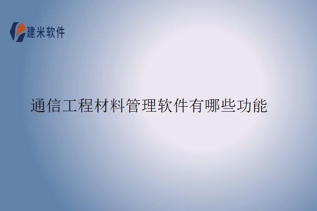 通信工程材料管理软件有哪些功能