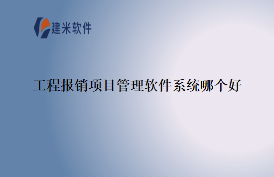 工程报销项目管理软件系统哪个好
