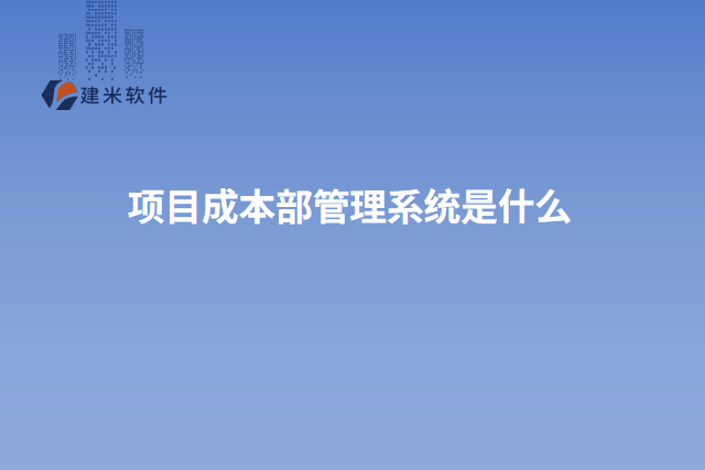 项目成本部管理系统是什么