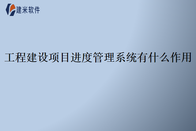 工程建设项目进度管理系统有什么作用